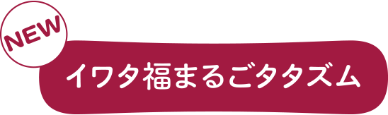 イワタ福まるごタタズム