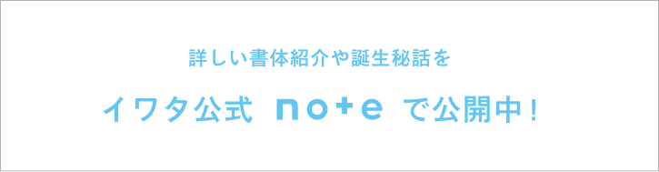 詳しい書体紹介や誕生秘話を イワタ公式noteで公開中！